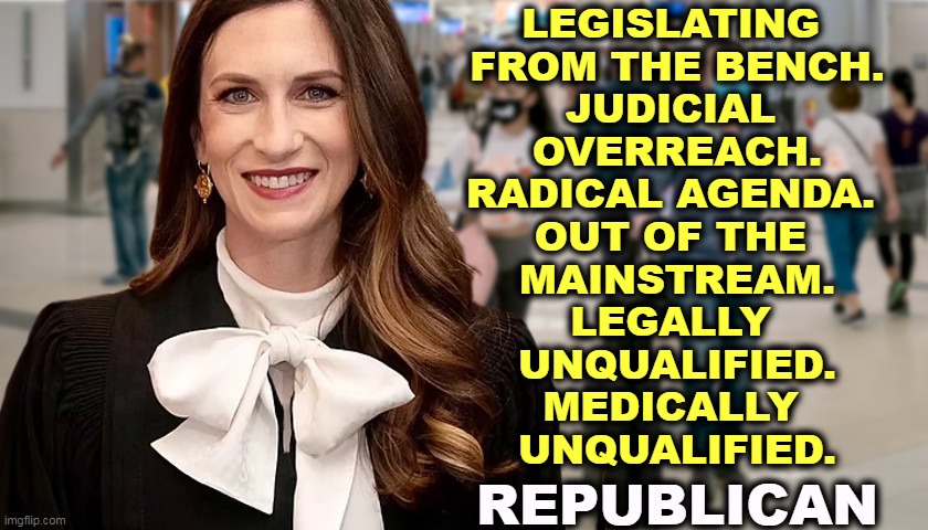 Sound familiar? | LEGISLATING 
FROM THE BENCH.
JUDICIAL 
OVERREACH.
RADICAL AGENDA. 
OUT OF THE 
MAINSTREAM.
LEGALLY 
UNQUALIFIED.
MEDICALLY 
UNQUALIFIED. REPUBLICAN | image tagged in unqualified,unfit,partisan,radical | made w/ Imgflip meme maker