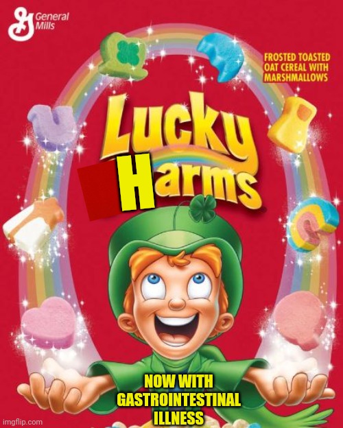 Lucky Charms/Harms-Now With Gastrointestinal Illness | H; NOW WITH GASTROINTESTINAL ILLNESS | image tagged in lucky charms,illness | made w/ Imgflip meme maker