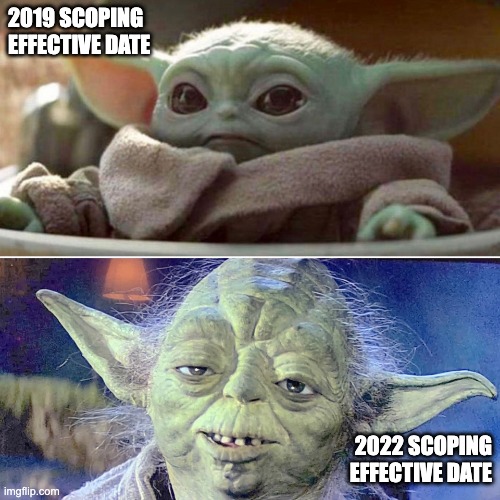 Effective Date | 2019 SCOPING EFFECTIVE DATE; 2022 SCOPING EFFECTIVE DATE | image tagged in baby yoda vs old yoda | made w/ Imgflip meme maker