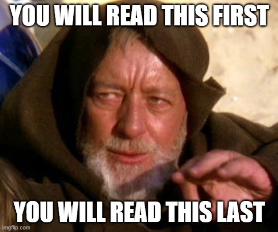 YOU WILL READ THIS FIRST YOU WILL READ THIS LAST | image tagged in obi wan kenobi jedi mind trick | made w/ Imgflip meme maker