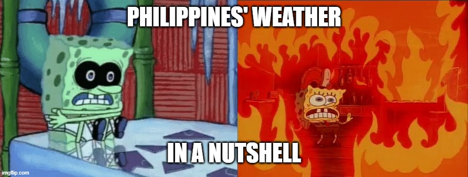 Philippines' weather in a nutshell | PHILIPPINES' WEATHER; IN A NUTSHELL | image tagged in spongebob cold hot | made w/ Imgflip meme maker