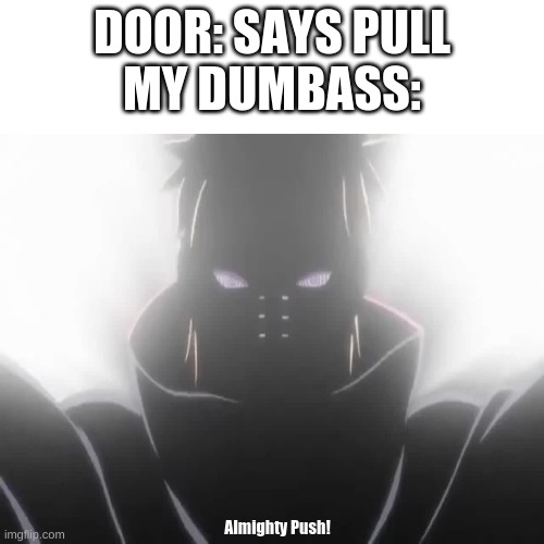Probably the tiniest template | DOOR: SAYS PULL
MY DUMBASS:; Almighty Push! | image tagged in probably the tiniest template | made w/ Imgflip meme maker