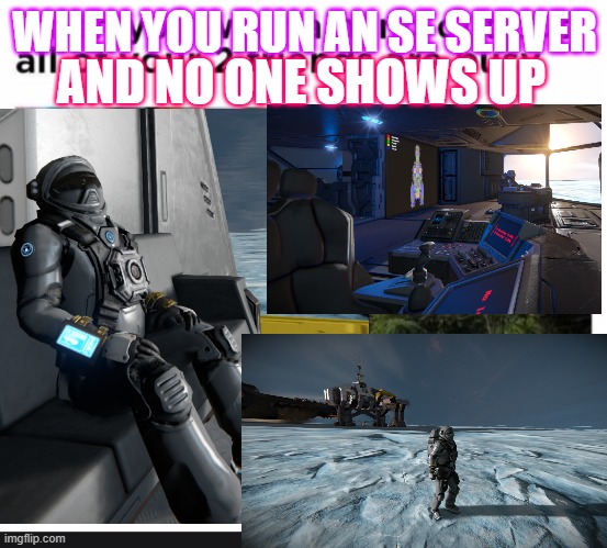 When ur alone in SE | AND NO ONE SHOWS UP; WHEN YOU RUN AN SE SERVER | image tagged in space engineers,se,space,sad pablo escobar,sad pablo escobar parody | made w/ Imgflip meme maker
