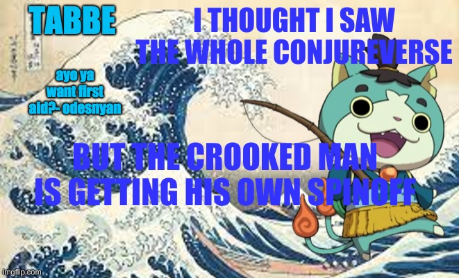 *screams of overjoy as  he was the best side character ever* | I THOUGHT I SAW THE WHOLE CONJUREVERSE; BUT THE CROOKED MAN IS GETTING HIS OWN SPINOFF | image tagged in odesenyan makes the end of the world lmaooo | made w/ Imgflip meme maker