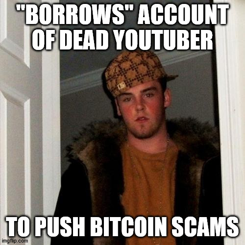 It takes a special kind of scumbag... | "BORROWS" ACCOUNT OF DEAD YOUTUBER; TO PUSH BITCOIN SCAMS | image tagged in memes,scumbag steve | made w/ Imgflip meme maker