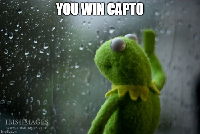 kermit window | YOU WIN CAPTO | image tagged in kermit window | made w/ Imgflip meme maker
