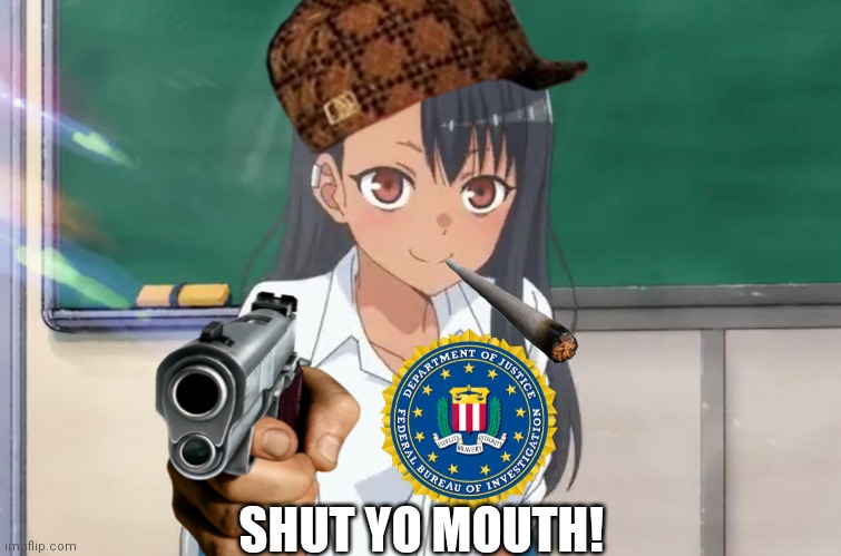 Dont mess with me 2 | SHUT YO MOUTH! | image tagged in don't toy with me miss nagatoro | made w/ Imgflip meme maker