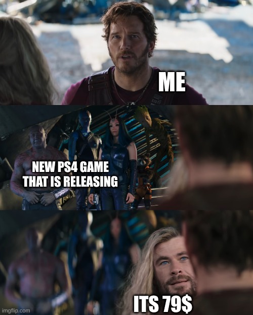 console games are a bit overpriced | ME; NEW PS4 GAME THAT IS RELEASING; ITS 79$ | image tagged in thor love and thunder | made w/ Imgflip meme maker