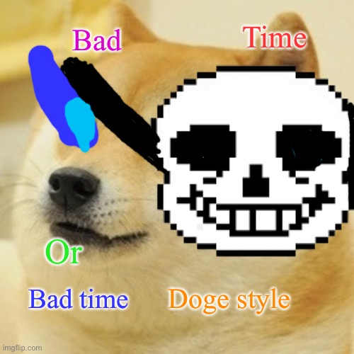 Doge time | Time; Bad; Or; Doge style; Bad time | image tagged in doge | made w/ Imgflip meme maker