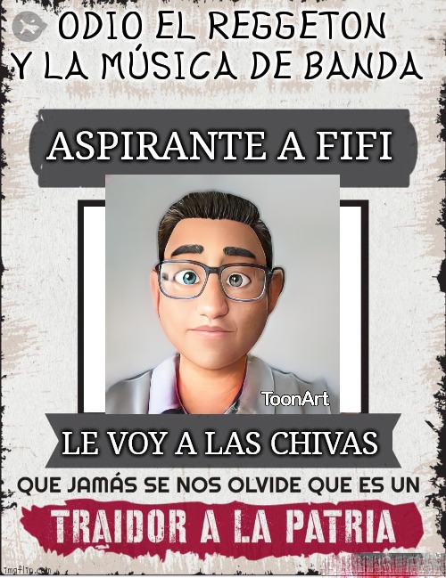 TRAIDOR A LA PATRIA | ODIO EL REGGETON Y LA MÚSICA DE BANDA; ASPIRANTE A FIFI; LE VOY A LAS CHIVAS | image tagged in traidor a la patria | made w/ Imgflip meme maker