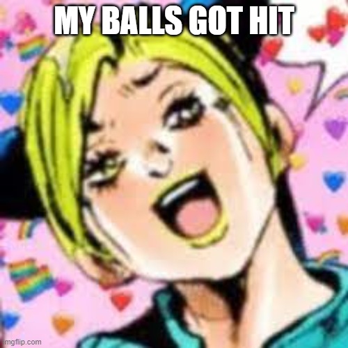 funii joy | MY BALLS GOT HIT | image tagged in funii joy | made w/ Imgflip meme maker