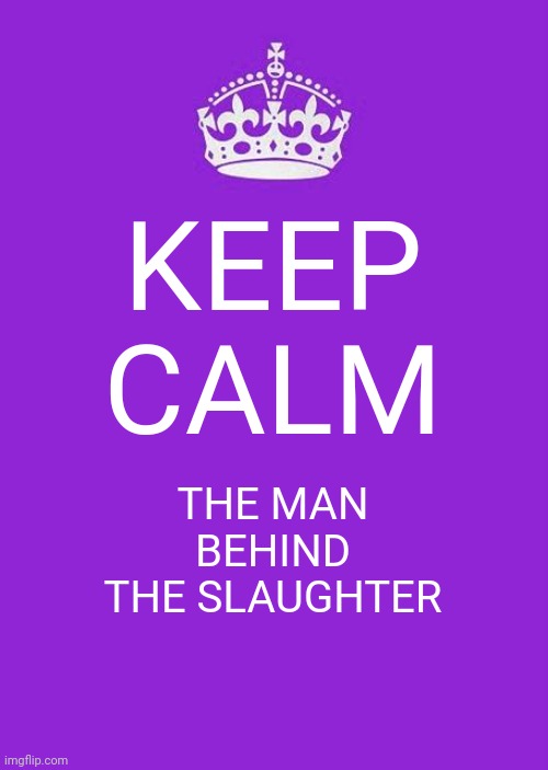 Keep Calm And Carry On Purple Meme | KEEP
CALM; THE MAN BEHIND THE SLAUGHTER | image tagged in memes,purple guy,william afton,the man behind the slaughter | made w/ Imgflip meme maker