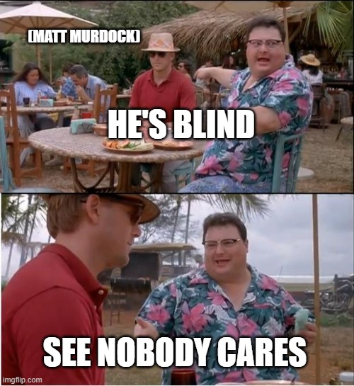 Matt Murdock | (MATT MURDOCK); HE'S BLIND; SEE NOBODY CARES | image tagged in memes,see nobody cares | made w/ Imgflip meme maker