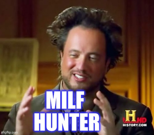 Ancient Aliens Meme | MILF 
HUNTER | image tagged in memes,ancient aliens | made w/ Imgflip meme maker