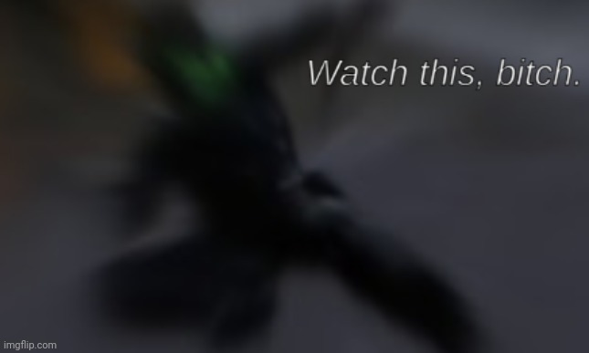 *magically gets your balls* | image tagged in watch this bitch | made w/ Imgflip meme maker