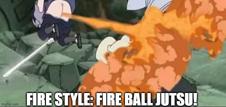 XD | FIRE STYLE: FIRE BALL JUTSU! | image tagged in naruto shippuden,naruto | made w/ Imgflip meme maker