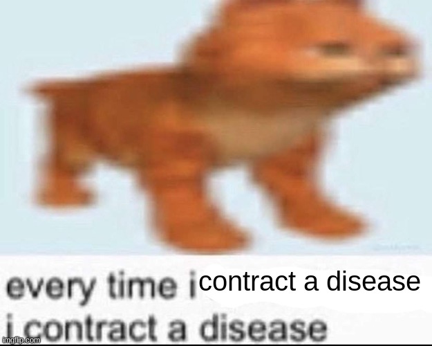 every time i speak to you i contract a disease | contract a disease | image tagged in every time i speak to you i contract a disease | made w/ Imgflip meme maker