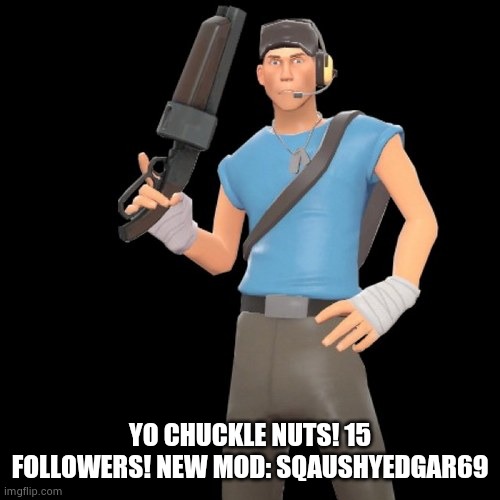Scout | YO CHUCKLE NUTS! 15 FOLLOWERS! NEW MOD: SQAUSHYEDGAR69 | image tagged in scout | made w/ Imgflip meme maker