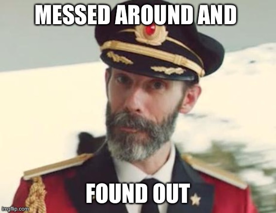 Captain Obvious | MESSED AROUND AND FOUND OUT | image tagged in captain obvious | made w/ Imgflip meme maker