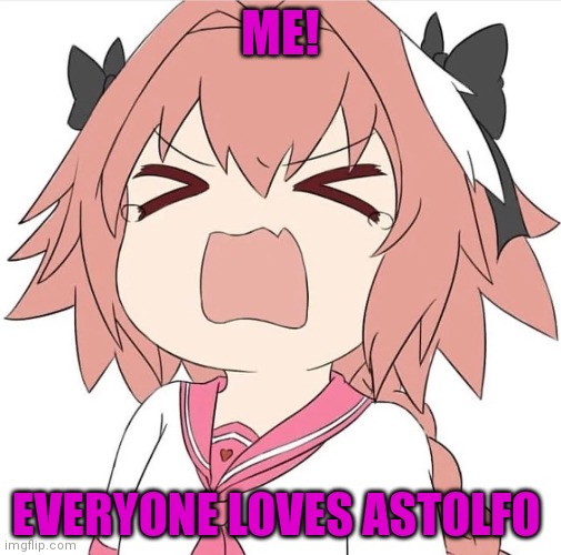 astolfo cry | ME! EVERYONE LOVES ASTOLFO | image tagged in astolfo cry | made w/ Imgflip meme maker
