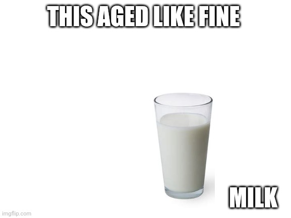 This aged like fine  milk Blank Meme Template