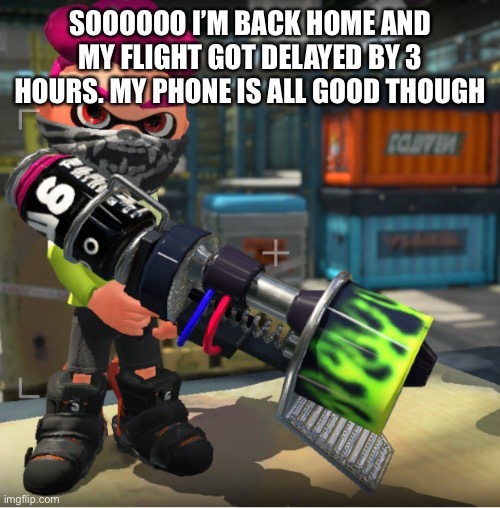 Bandit announcement template and Splatoon OC | SOOOOOO I’M BACK HOME AND MY FLIGHT GOT DELAYED BY 3 HOURS. MY PHONE IS ALL GOOD THOUGH | image tagged in bandit announcement template and splatoon oc | made w/ Imgflip meme maker
