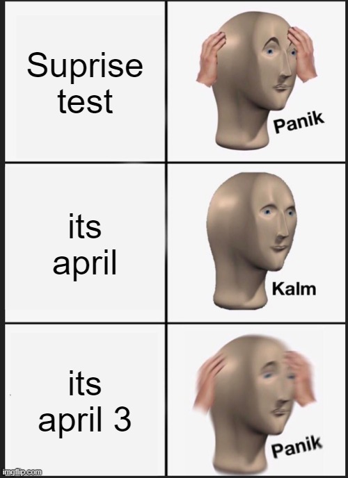 Its not april fools! | Suprise test; its april; its april 3 | image tagged in memes,panik kalm panik | made w/ Imgflip meme maker