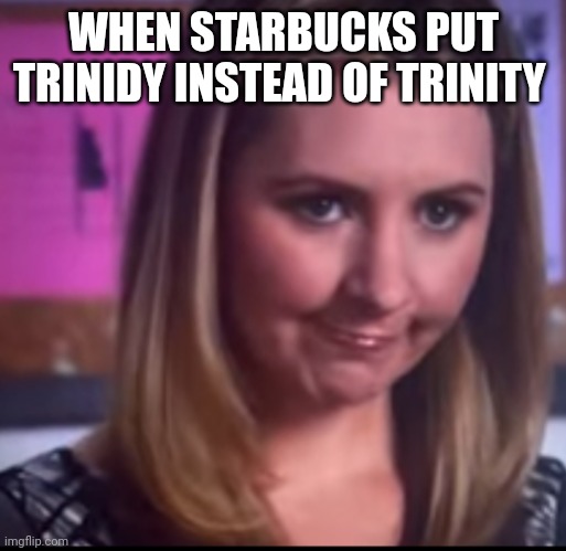 *sigh* Starbucks :/ | WHEN STARBUCKS PUT TRINIDY INSTEAD OF TRINITY | image tagged in shookth | made w/ Imgflip meme maker