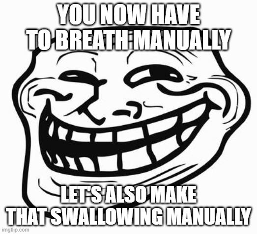 Sorry, but i also have to. | YOU NOW HAVE TO BREATH MANUALLY; LET'S ALSO MAKE THAT SWALLOWING MANUALLY | image tagged in trollface | made w/ Imgflip meme maker