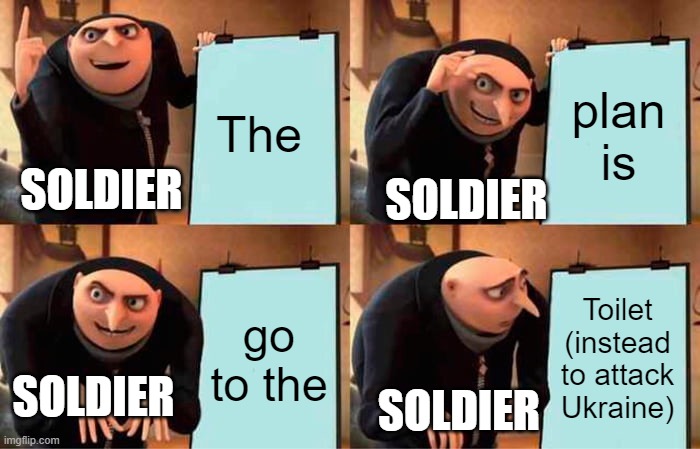 Gru's Plan | The; plan is; SOLDIER; SOLDIER; Toilet (instead to attack Ukraine); go to the; SOLDIER; SOLDIER | image tagged in memes,gru's plan | made w/ Imgflip meme maker