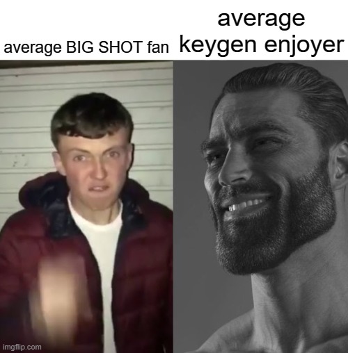 Average Fan vs Average Enjoyer | average keygen enjoyer; average BIG SHOT fan | image tagged in average fan vs average enjoyer | made w/ Imgflip meme maker