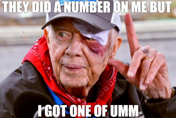 im still in it | THEY DID A NUMBER ON ME BUT; I GOT ONE OF UMM | image tagged in jimmy carter black eye | made w/ Imgflip meme maker