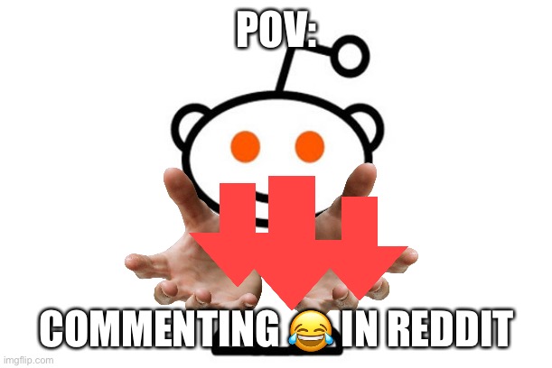 Reddit | POV:; COMMENTING 😂 IN REDDIT | image tagged in reddit | made w/ Imgflip meme maker