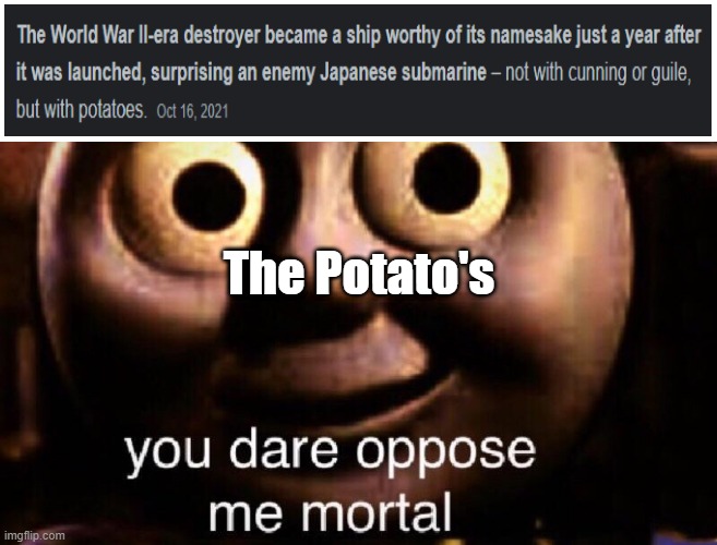 You dare oppose me mortal | The Potato's | image tagged in you dare oppose me mortal | made w/ Imgflip meme maker