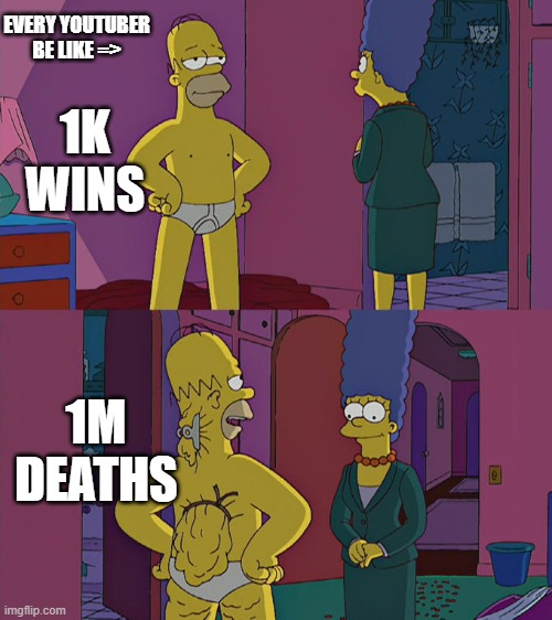 Homer Simpson's Back Fat | 1K WINS; EVERY YOUTUBER BE LIKE =>; 1M DEATHS | image tagged in homer simpson's back fat | made w/ Imgflip meme maker