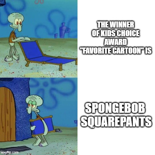 As always | THE WINNER OF KIDS CHOICE AWARD "FAVORITE CARTOON" IS; SPONGEBOB 
SQUAREPANTS | image tagged in spongebob squarepants,nickelodeon | made w/ Imgflip meme maker