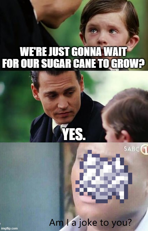 One shortcut cuts off 99 milleniums of waiting | WE'RE JUST GONNA WAIT FOR OUR SUGAR CANE TO GROW? YES. | image tagged in memes,finding neverland,funny,minecraft,relatable | made w/ Imgflip meme maker