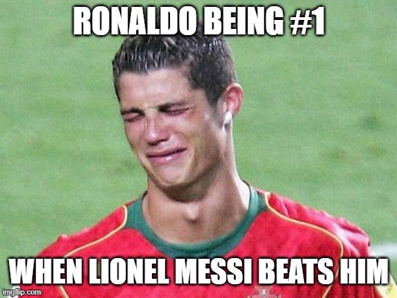Cristiano Ronaldo Crying | RONALDO BEING #1; WHEN LIONEL MESSI BEATS HIM | image tagged in cristiano ronaldo crying | made w/ Imgflip meme maker