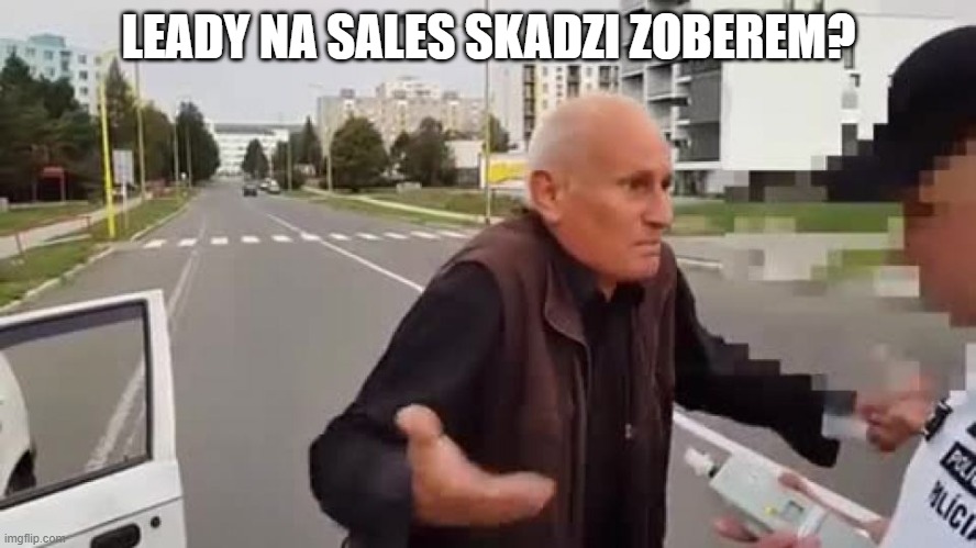 Skadzi paru zoberem | LEADY NA SALES SKADZI ZOBEREM? | image tagged in funny | made w/ Imgflip meme maker