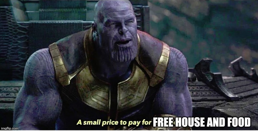 A small price to pay for salvation | FREE HOUSE AND FOOD | image tagged in a small price to pay for salvation | made w/ Imgflip meme maker