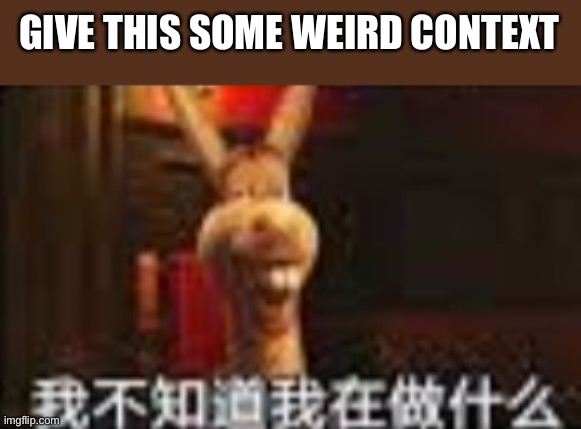 d o n k e y | GIVE THIS SOME WEIRD CONTEXT | image tagged in d o n k e y | made w/ Imgflip meme maker
