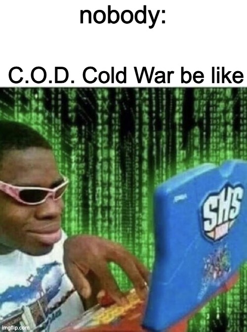 very original non cliche title | nobody:; C.O.D. Cold War be like | image tagged in ryan beckford | made w/ Imgflip meme maker