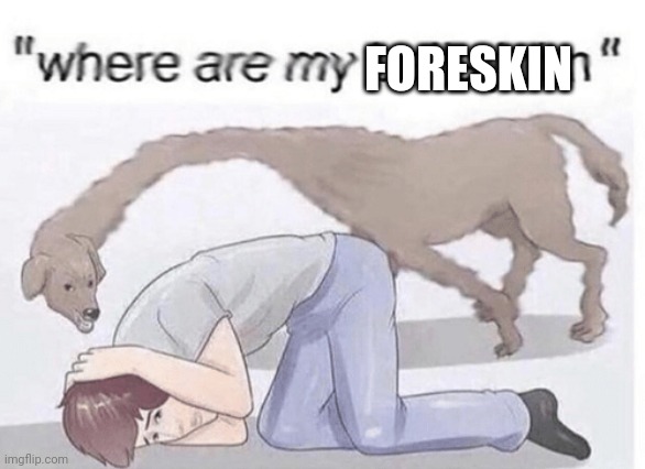 where are my balls john | FORESKIN | image tagged in where are my balls john | made w/ Imgflip meme maker