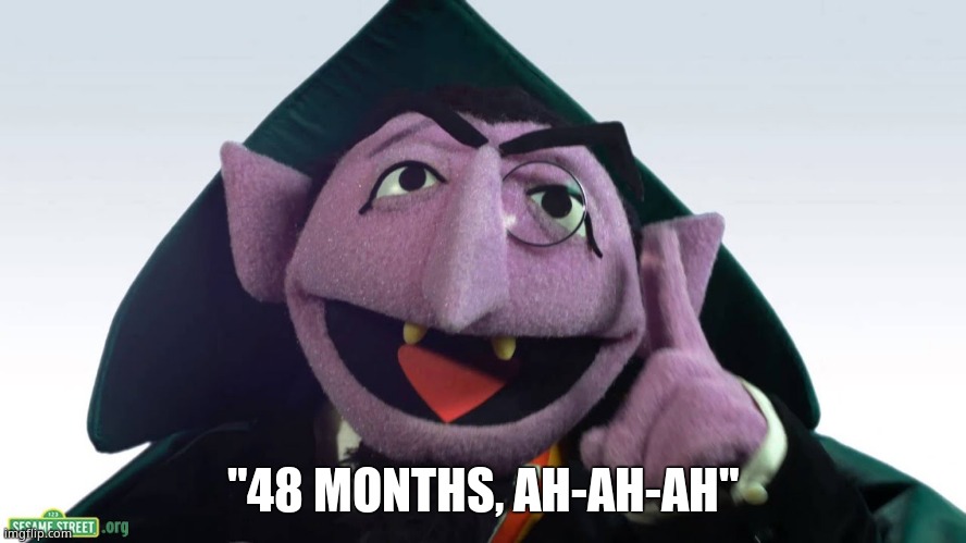 "48 MONTHS, AH-AH-AH" | made w/ Imgflip meme maker