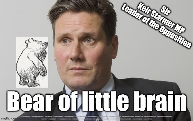 Starmer - Bear of very little Brain | Sir
Keir Starmer MP
Leader of the Opposition; Bear of little brain; #STARMEROUT #GETSTARMEROUT #LABOUR #JONLANSMAN #WEARECORBYN #KEIRSTARMER #DIANEABBOTT #MCDONNELL #CULTOFCORBYN #LABOURISDEAD #MOMENTUM #LABOURRACISM #SOCIALISTSUNDAY 
#NEVERVOTELABOUR #SOCIALISTANYDAY #ANTISEMITISM #SAVILE #SAVILEGATE #PAEDO #WORBOYS #GROOMINGGANGS #PAEDOPHILE #PARTYGATE | image tagged in starmerout,labourisdead,cultofcorbyn,partygate,capt hindsight,starmer dr who time warp | made w/ Imgflip meme maker