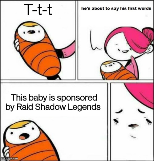 Image title | T-t-t; This baby is sponsored by Raid Shadow Legends | image tagged in he is about to say his first words | made w/ Imgflip meme maker