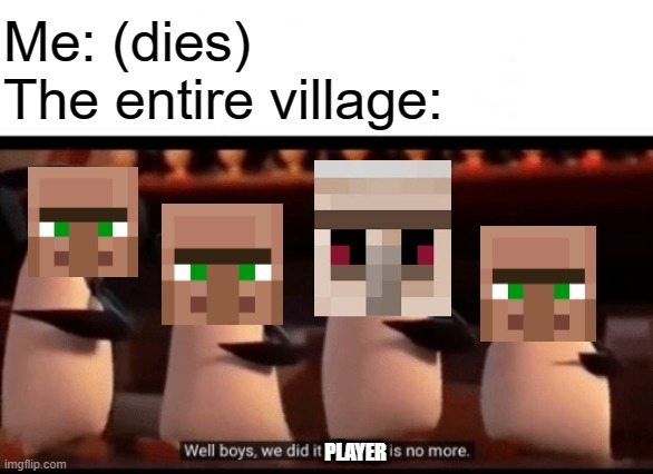 Player is no more | Me: (dies)
The entire village:; PLAYER | image tagged in well boys we did it blank is no more,minecraft villagers,memes,funny,minecraft | made w/ Imgflip meme maker