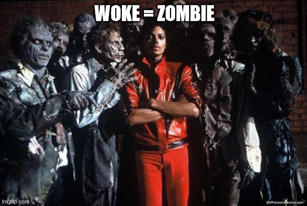 Michael Jackson Thriller | WOKE = ZOMBIE | image tagged in michael jackson thriller | made w/ Imgflip meme maker