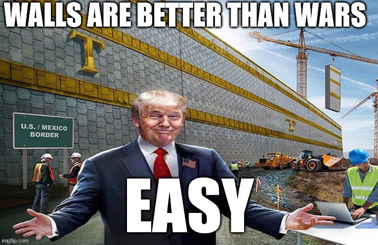 do you wanna build a wall | WALLS ARE BETTER THAN WARS EASY | image tagged in do you wanna build a wall | made w/ Imgflip meme maker