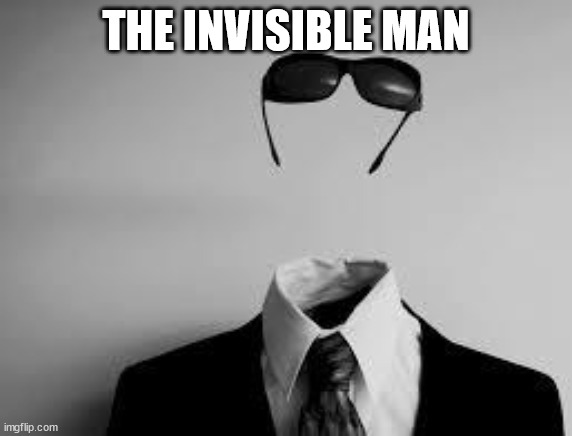 The Invisible Man | THE INVISIBLE MAN | image tagged in the invisible man | made w/ Imgflip meme maker